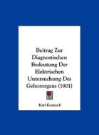Beitrag Zur Diagnostischen Bedeutung Der Elektrischen Untersuchung Des Gehororgans (1901) di Karl Kuntzsch edito da Kessinger Publishing