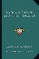 Myth and Legend of Ancient Israel V3 di Angelo S. Rappoport edito da Kessinger Publishing