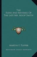 The Rides and Reveries of the Late Mr. Aesop Smith di Martin Farquhar Tupper edito da Kessinger Publishing