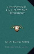 Observations on Heresy and Orthodoxy di Joseph Blanco White edito da Kessinger Publishing
