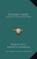 Lullaby-Land: Songs of Childhood (1897) di Eugene Field edito da Kessinger Publishing