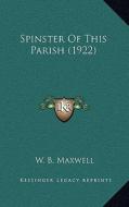 Spinster of This Parish (1922) di William Babington Maxwell edito da Kessinger Publishing