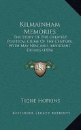 Kilmainham Memories: The Story of the Greatest Political Crime of the Century, with May New and Important Details (1896) di Tighe Hopkins edito da Kessinger Publishing