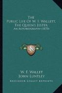 The Public Life of W. F. Wallett, the Queen's Jester: An Autobiography (1870) di W. F. Wallet edito da Kessinger Publishing
