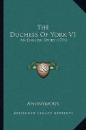 The Duchess of York V1 the Duchess of York V1: An English Story (1791) an English Story (1791) di Anonymous edito da Kessinger Publishing