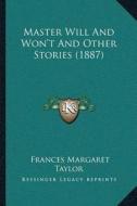 Master Will and Wonacentsa -A Centst and Other Stories (1887) di Frances Margaret Taylor edito da Kessinger Publishing