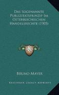 Das Sogenannte Publizitatsprinzip Im Osterreichischen Handelsrechte (1905) di Bruno Mayer edito da Kessinger Publishing