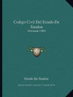 Codigo Civil del Estado de Sinaloa: Reformado (1903) di Estado De Sinaloa edito da Kessinger Publishing