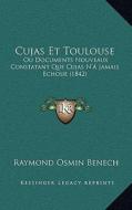 Cujas Et Toulouse: Ou Documents Nouveaux Constatant Que Cujas N'a Jamais Echoue (1842) di Raymond Osmin Benech edito da Kessinger Publishing