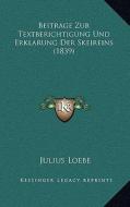 Beitrage Zur Textberichtigung Und Erklarung Der Skeireins (1839) di Julius Loebe edito da Kessinger Publishing
