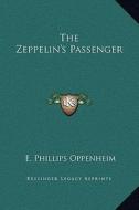 The Zeppelin's Passenger di E. Phillips Oppenheim edito da Kessinger Publishing