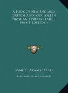 A Book of New England Legends and Folk Lore in Prose and Poetry di Samuel Adams Drake edito da Kessinger Publishing