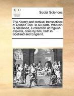 The History And Comical Transactions Of Lothian Tom, In Six Parts. Wherein Is Contained A Collection Of Roguish Exploits Done By Him, Both In Scotland di Multiple Contributors edito da Gale Ecco, Print Editions