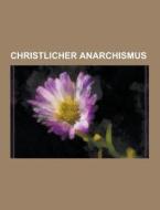Christlicher Anarchismus di Quelle Wikipedia edito da University-press.org