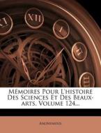 Memoires Pour L'histoire Des Sciences Et Des Beaux-arts, Volume 124... di Anonymous edito da Nabu Press