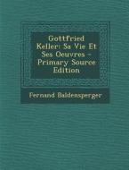 Gottfried Keller: Sa Vie Et Ses Oeuvres di Fernand Baldensperger edito da Nabu Press