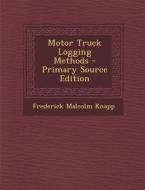 Motor Truck Logging Methods di Frederick Malcolm Knapp edito da Nabu Press