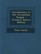 Introduction to the Fernandian Tongue di John Clarke edito da Nabu Press