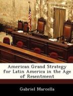 American Grand Strategy For Latin America In The Age Of Resentment di Gabriel Marcella edito da Bibliogov