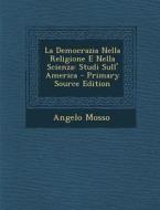 La Democrazia Nella Religione E Nella Scienza: Studi Sull' America di Angelo Mosso edito da Nabu Press