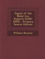 Digest of the Natal Law Reports [1858-1893] di William Broome edito da Nabu Press