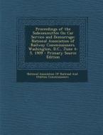 Proceedings of the Subcommittee on Car Service and Demurrage: National Association of Railway Commissioners. Washington, D.C., June 4-5, 1909 - Primar edito da Nabu Press