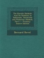 The Karaite Halakah: And Its Relation to Saduccean, Samaritan and Philonian Halakah, Part 1 di Bernard Revel edito da Nabu Press
