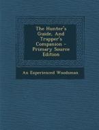 The Hunter's Guide, and Trapper's Companion di An Experienced Woodsman edito da Nabu Press