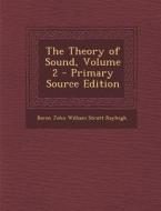 The Theory of Sound, Volume 2 - Primary Source Edition di Baron John William Strutt Rayleigh edito da Nabu Press