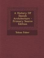 A History of Danish Architecture di Tobias Faber edito da Nabu Press