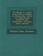 The Design of Typical Steel Railway Bridges: An Elementary Course for Engineering Students and Draftsmen di William Chase Thomson edito da Nabu Press
