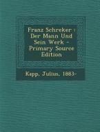 Franz Schreker: Der Mann Und Sein Werk - Primary Source Edition di Kapp Julius 1883- edito da Nabu Press