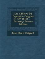 Les Cahiers Du Capitaine Coignet (1799-1815)... di Jean-Roch Coignet edito da Nabu Press