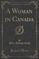 A Woman In Canada (classic Reprint) di Mrs George Cran edito da Forgotten Books