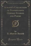 Aurand's Collection Of Pennsylvania German Stories And Poems (classic Reprint) di A Monroe Aurand edito da Forgotten Books