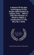 A History Of The Rise And Progress Of The People Called Quakers In Ireland, From ... 1653 To 1700. Now Revised. To Which Is Added, A Continuation To 1 di Thomas Wigh Quaker, Thomas Wight edito da Sagwan Press