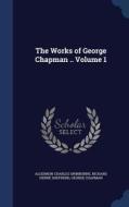 The Works Of George Chapman .. Volume 1 di Algernon Charles Swinburne, Richard Herne Shepherd, Professor George Chapman edito da Sagwan Press