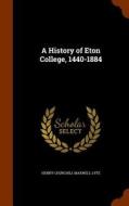 A History Of Eton College, 1440-1884 di H C Maxwell Lyte edito da Arkose Press