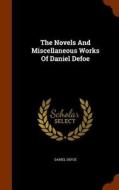 The Novels And Miscellaneous Works Of Daniel Defoe di Daniel Defoe edito da Arkose Press