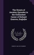 The Streets Of Ascalon; Episodes In The Unfinished Career Of Richard Quarren, Esq[ui]re di Robert W 1865-1933 Chambers edito da Palala Press