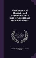 The Elements Of Electricity And Magnetism; A Text-book For Colleges And Technical Schools di Barry Macnutt, William S 1863-1930 Franklin edito da Palala Press