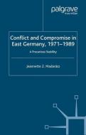 Conflict and Compromise in East Germany, 1971-1989 di J. Madarász edito da Palgrave Macmillan UK