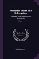 Reformers Before the Reformation: Principally in Germany and the Netherlands; Volume 1 di Carl Ullmann edito da CHIZINE PUBN