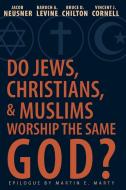 Do Jews, Christians, and Muslims Worship the Same God? di Jacob Neusner, Baruch A. Levine, Bruce D. Chilton edito da Abingdon Press