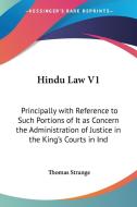 Hindu Law V1: Principally with Reference to Such Portions of It as Concern the Administration of Justice in the King's Courts in Ind di Thomas Strange edito da Kessinger Publishing