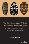 The Problematics Of Writing Back The Imperial Centre di Nabil Baazizi edito da Peter Lang Publishing Inc