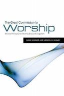 The Great Commission to Worship: Biblical Principles for Worship-Based Evangelism di David Wheeler, Vernon M. Whaley edito da B&H PUB GROUP