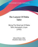 The Lament of Baba Tahir: Being the Ruba'iyat of Baba Tahir, Hamadani, Uryan (1902) edito da Kessinger Publishing