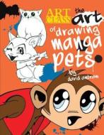 The Art of Drawing Manga Pets di David Antram edito da BARRONS EDUCATION SERIES