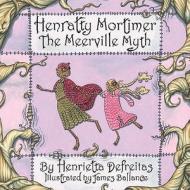 Henratty Mortimer: The Meerville Myth di Henrietta DeFreitas edito da Authorhouse